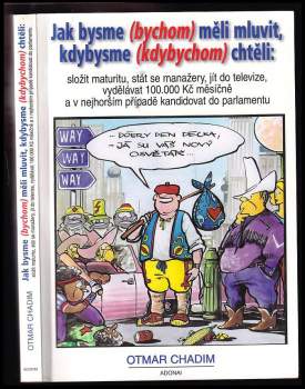 Otmar Chadim: Jak bysme (bychom) měli mluvit, kdybysme (kdybychom) chtěli: složit maturitu, stát se manažery, jít do televize, vydělávat 100 000 Kč měsíčně a v nejhorším případě kandidovat do parlamentu