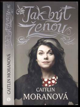 Caitlin Moran: Jak být ženou