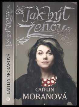 Caitlin Moran: Jak být ženou