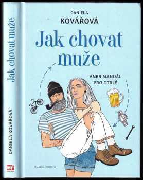 Jak chovat muže, aneb, Manuál pro otrlé - Daniela Kovářová (2018, Mladá fronta) - ID: 2033807