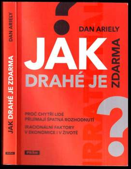 Jak drahé je zdarma : proč chytří lidé přijímají špatná rozhodnutí : iracionální faktory v ekonomice i v životě