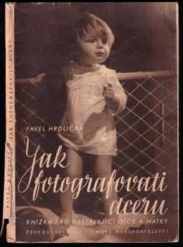 Jak fotografovati dceru - knížka pro nastávající otce i matky - Pavel Hrdlička (1947, Československé filmové nakladatelství) - ID: 174005