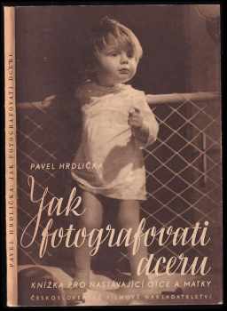 Jak fotografovati dceru : (knížka pro nastávající otce i matky) - Pavel Hrdlička (1947, Československé filmové nakladatelství) - ID: 739842