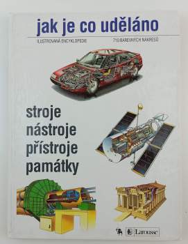 Jak je co uděláno : ilustrovaná encyklopedie : 710 barevných nákresů