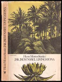 Henry Morton Stanley: Jak jsem našel Livingstona