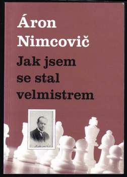 Aaron Nimcovič: Jak jsem se stal velmistrem