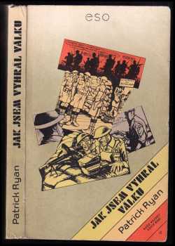 Jak jsem vyhrál válku : dle vyprávění poručíka Ernesta Goodbodyho - Patrick Ryan (1985, Naše vojsko) - ID: 662688
