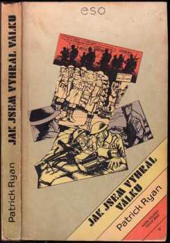 Patrick Ryan: Jak jsem vyhrál válku - dle vyprávění poručíka Ernesta Goodbodyho zapsal Patrick Ryan