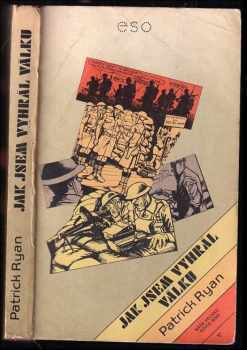 Jak jsem vyhrál válku : dle vyprávění poručíka Ernesta Goodbodyho - Patrick Ryan (1985, Naše vojsko) - ID: 757798