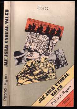 Jak jsem vyhrál válku : dle vyprávění poručíka Ernesta Goodbodyho zapsal Patrick Ryan - Patrick Ryan (1987, Naše vojsko) - ID: 468198