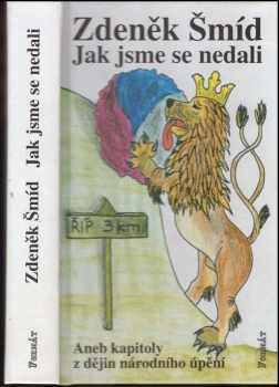 Zdeněk Šmíd: Jak jsme se nedali, aneb, Kapitoly z dějin národního úpění