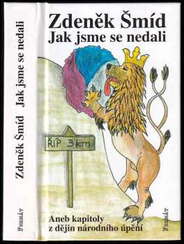 Zdeněk Šmíd: Jak jsme se nedali, aneb, Kapitoly z dějin národního úpění