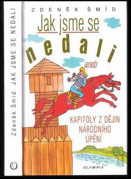 Jak jsme se nedali, aneb, Kapitoly z dějin národního úpění - Zdeněk Šmíd (2006, Olympia) - ID: 776505