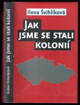 Jak jsme se stali kolonií - Ilona Švihlíková (2015, Rybka Publishers) - ID: 793204