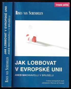 M. P. C. M. van Schendelen: Jak lobbovat v Evropské unii, aneb, Machiavelli v Bruselu