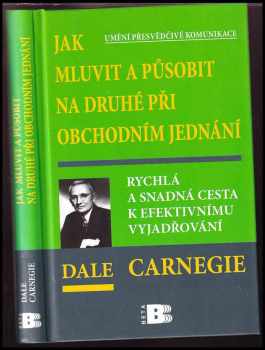 Dale Carnegie: Jak mluvit a působit na druhé při obchodním jednání : rychlá a snadná cesta k efektivnímu vyjadřování