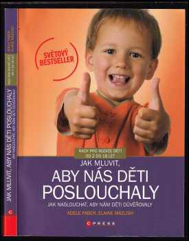 Jak mluvit, aby nás děti poslouchaly, jak naslouchat, aby nám děti důvěřovaly : [rady pro rodiče dětí od 2 do 18 let] - Adele Faber, Elaine Mazlish (2007, Computer Press) - ID: 764411