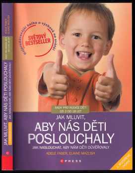 Jak mluvit, aby nás děti poslouchaly, jak naslouchat, aby nám děti důvěřovaly : [rady pro rodiče dětí od 2 do 18 let] - Adele Faber, Elaine Mazlish (2013, CPress) - ID: 1661639