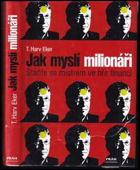 Jak myslí milionáři : staňte se mistrem ve hře financí - T. Harv Eker (2006, Práh) - ID: 836738