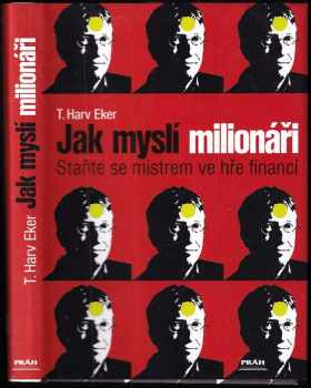 Jak myslí milionáři : staňte se mistrem ve hře financí - T. Harv Eker (2006, Práh) - ID: 676384