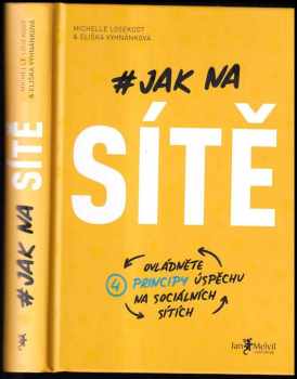 Jak na sítě : ovládněte čtyři principy úspěchu na sociálních sítích - Michelle Losekoot, Eliška Vyhnánková (2019, Jan Melvil Publishing) - ID: 824890