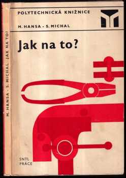 Jak na to? - Stanislav Michal, Miloš Hansa (1974, Státní nakladatelství technické literatury) - ID: 745132