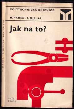 Jak na to? - Stanislav Michal, Miloš Hansa (1974, Státní nakladatelství technické literatury) - ID: 131324