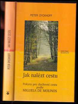 Peter Dyckhoff: Jak nalézt cestu : pokyny pro duchovní cestu podle Miguela de Molinos