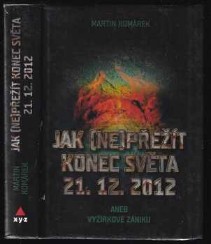 Martin Komárek: Jak (ne)přežít konec světa 21.12.2012, aneb, Vyžírkové zániku
