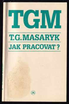 Tomáš Garrigue Masaryk: Jak pracovat?