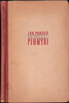 Jak pracují moskevští pionýři : Vyprávění moskevských pionýrů o jejich práci