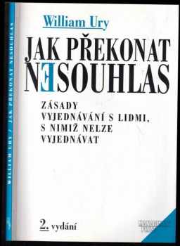 William Ury: Jak překonat nesouhlas : zásady vyjednávání s lidmi, s nimiž nelze vyjednávat