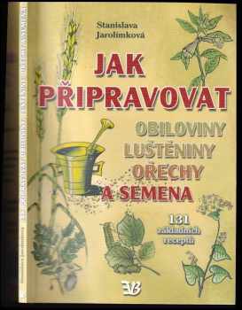 Jak připravovat obiloviny, luštěniny, ořechy a semena : 131 základních receptů