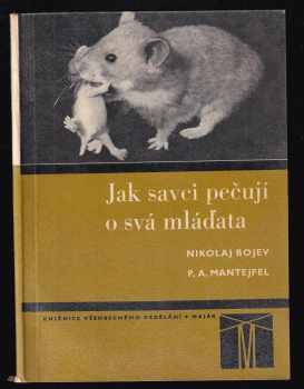 Jak savci pečují o mláďata : populárně naučná doplňková četba pro žactvo zákl. devítiletých škol - Nikolaj Bojev, P.A Mantejfel, Petr Aleksandrovič Mantejfel‘, Sergej Nikolajevič Bojev (1969, Státní pedagogické nakladatelství) - ID: 703017