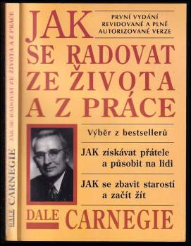 Jak se radovat ze života a z práce : výběr z knih Jak získávat přátele a působit na lidi, Jak se zbavit starostí a začít žít - Dale Carnegie (2001, Levné knihy KMa) - ID: 770444