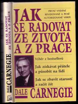 Jak se radovat ze života a z práce : výběr z knih Jak získávat přátele a působit na lidi, Jak se zbavit starostí a začít žít - Dale Carnegie (1995, Talpress) - ID: 828839