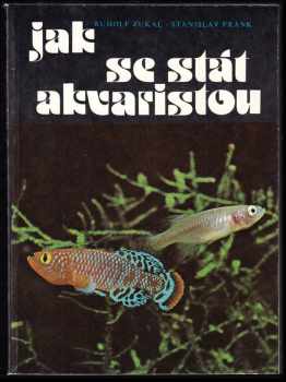 Jak se stát akvaristou - Stanislav Frank, Rudolf Zukal (1982, Svépomoc) - ID: 1801597