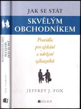 Jeffrey J Fox: Jak se stát skvělým obchodníkem