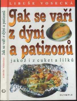 Libuše Vosecká: Jak se vaří z dýní a patizonů, jakož i z cuket a lilků