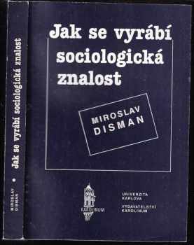 Jak se vyrábí sociologická znalost : příručka pro uživatele - Miroslav Disman (1993, Karolinum) - ID: 845778