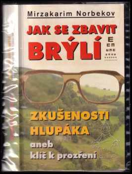 Jak se zbavit brýlí : zkušenosti hlupáka, aneb, klíč k prozření - Mirzakarim Sanakulovič Norbekov (2002, Lott) - ID: 755717