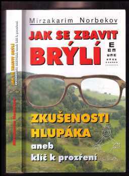 Mirzakarim Sanakulovič Norbekov: Jak se zbavit brýlí : zkušenosti hlupáka, aneb, klíč k prozření
