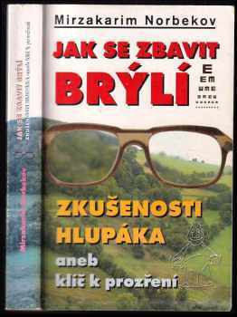 Jak se zbavit brýlí : zkušenosti hlupáka, aneb, klíč k prozření - Mirzakarim Sanakulovič Norbekov (2002, Lott) - ID: 742655