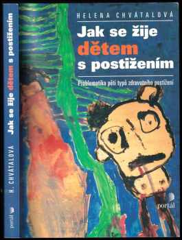 Helena Chvátalová: Jak se žije dětem s postižením : problematika pěti typů zdravotních postižení