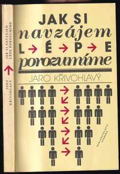 Jak si navzájem lépe porozumíme : kapitoly z psychologie sociální komunikace - Jaro Křivohlavý (1988, Svoboda) - ID: 794250