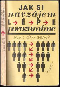 Jak si navzájem lépe porozumíme : kapitoly z psychologie sociální komunikace - Jaro Křivohlavý (1988, Svoboda) - ID: 781603