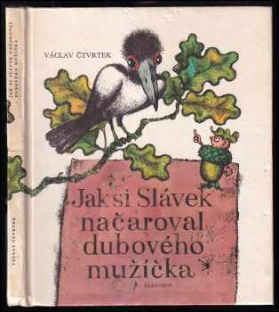 Jak si Slávek načaroval dubového mužíčka : pro začínající čtenáře - Václav Čtvrtek (1984, Albatros) - ID: 832133