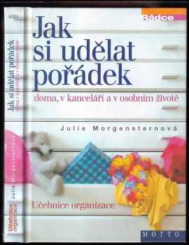 Jak si udělat pořádek doma, v kanceláři a v osobním životě : učebnice organizace - Julie Morgenstern (2003, Motto) - ID: 607508