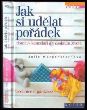 Jak si udělat pořádek doma, v kanceláři a v osobním životě : učebnice organizace - Julie Morgenstern (2003, Motto) - ID: 650601
