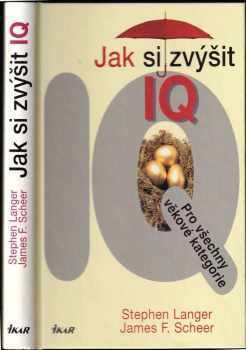 Jak si zvýšit IQ : pro všechny věkové kategorie - Stephen Langer, James F Scheer (2003, Ikar) - ID: 617179